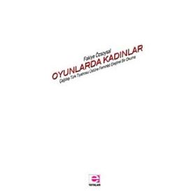 OYUNLARDA KADINLAR ÇAĞDAŞ TÜRK TIYATROSU ÜSTÜNE FEMINIST ELEŞTİREL BIR OKUMA - FAKIYE ÖZSOYSAL