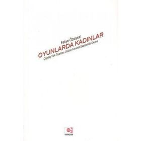 OYUNLARDA KADINLAR ÇAĞDAŞ TÜRK TIYATROSU ÜSTÜNE FEMINIST ELEŞTİREL BIR OKUMA - FAKIYE ÖZSOYSAL