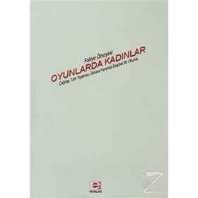 OYUNLARDA KADINLAR ÇAĞDAŞ TÜRK TIYATROSU ÜSTÜNE FEMINIST ELEŞTİREL BIR OKUMA - FAKIYE ÖZSOYSAL