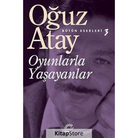 Oyunlarla Yaşayanlar Bütün Eserleri 3- Oğuz Atay