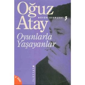 Oyunlarla Yaşayanlar Bütün Eserleri 3- Oğuz Atay
