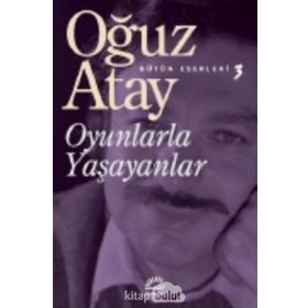 Oyunlarla Yaşayanlar Bütün Eserleri 3- Oğuz Atay