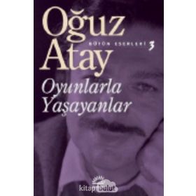 Oyunlarla Yaşayanlar Bütün Eserleri 3- Oğuz Atay