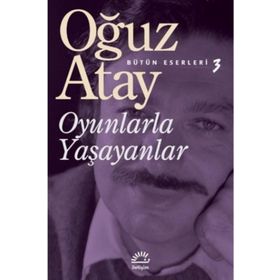 Oyunlarla Yaşayanlar Bütün Eserleri 3- Oğuz Atay