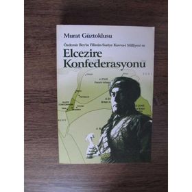 ÖZDEMİR BEY'IN FILISTIN-SURIYE KUVVA-I MILLIYESI VE ELCEZIRE KONFEDERASYONU - MURAT GÜZTOKLUSU