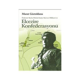 ÖZDEMİR BEY'IN FILISTIN-SURIYE KUVVA-I MILLIYESI VE ELCEZIRE KONFEDERASYONU - MURAT GÜZTOKLUSU