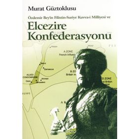 ÖZDEMİR BEY'IN FILISTIN-SURIYE KUVVA-I MILLIYESI VE ELCEZIRE KONFEDERASYONU - MURAT GÜZTOKLUSU