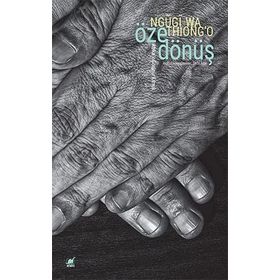 Öze Dönüş - Afrika'yı Görünür Kılmak - Ngugi Wa Thiong'o