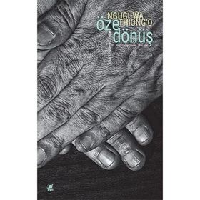 Öze Dönüş - Afrika'yı Görünür Kılmak - Ngugi Wa Thiong'o