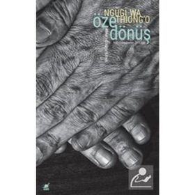 Öze Dönüş - Afrika'yı Görünür Kılmak - Ngugi Wa Thiong'o