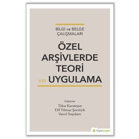 Özel Arşivlerde Teori ve Uygulama - Tuba Karatepe Elif Yılmaz Şentürk Varol Saydam