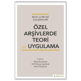 Özel Arşivlerde Teori ve Uygulama - Tuba Karatepe Elif Yılmaz Şentürk Varol Saydam