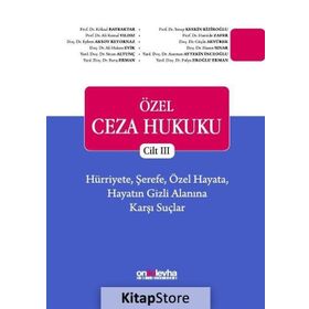 Özel Ceza Hukuku Cilt 3: Hürriyete, Şerefe, Özel Hayata, Hayatın Gizli Alanına Karşı Suçlar - Kolektif