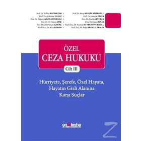 Özel Ceza Hukuku Cilt 3: Hürriyete, Şerefe, Özel Hayata, Hayatın Gizli Alanına Karşı Suçlar - Kolektif