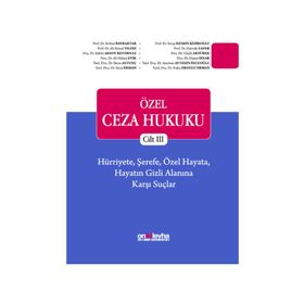 Özel Ceza Hukuku Cilt 3: Hürriyete, Şerefe, Özel Hayata, Hayatın Gizli Alanına Karşı Suçlar - Kolektif