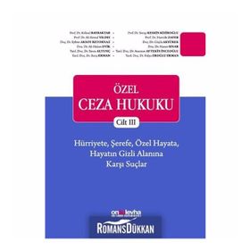 Özel Ceza Hukuku Cilt 3: Hürriyete, Şerefe, Özel Hayata, Hayatın Gizli Alanına Karşı Suçlar - Kolektif