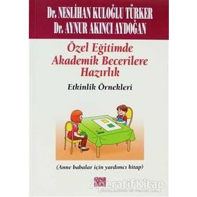 ÖZEL EĞİTİMDE AKADEMIK BECERILERE HAZIRLIK -ETKINLIK ÖRNEKLERİ (ANA BABALAR İÇİN YARDIMCI KITAP) - NESLIHAN KULOĞLU TÜRKER;AYNUR AKINCI AYDOĞAN