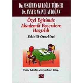 ÖZEL EĞİTİMDE AKADEMIK BECERILERE HAZIRLIK -ETKINLIK ÖRNEKLERİ (ANA BABALAR İÇİN YARDIMCI KITAP) - NESLIHAN KULOĞLU TÜRKER;AYNUR AKINCI AYDOĞAN