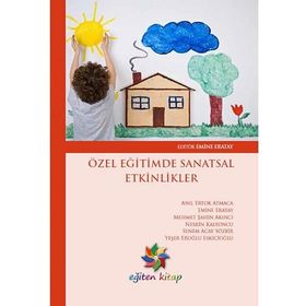 Özel Eğitimde Sanatsal Etkinlikler - Emine Eratay Anıl Ertok Atmaca Mehmet Şahin Akıncı Nesrin Kalyoncu Senem Acay Sözbir Yeşer Eroğlu Eskicioğlu