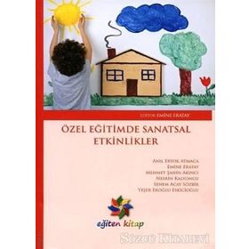 Özel Eğitimde Sanatsal Etkinlikler - Emine Eratay Anıl Ertok Atmaca Mehmet Şahin Akıncı Nesrin Kalyoncu Senem Acay Sözbir Yeşer Eroğlu Eskicioğlu