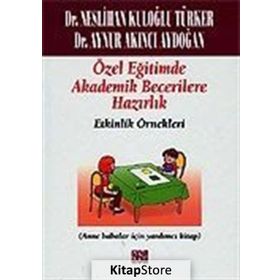 ÖZEL EĞITIMDE TEMEL AKADEMIK BECERILERE HAZIRLIK: ETKINLIK ÖRNEKLERI (ANA BABALAR İÇIN YARDIMCI KITAP) - NESLIHAN KULOĞLU TÜRKER;AYNUR AKINCI AYDOĞAN