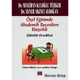 ÖZEL EĞITIMDE TEMEL AKADEMIK BECERILERE HAZIRLIK: ETKINLIK ÖRNEKLERI (ANA BABALAR İÇIN YARDIMCI KITAP) - NESLIHAN KULOĞLU TÜRKER;AYNUR AKINCI AYDOĞAN