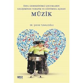 Özel Gereksinimli Çocukların Gelişiminde Terapik ve Eğitimsel Açıdan Müzik-Şafak Tunalıoğlu