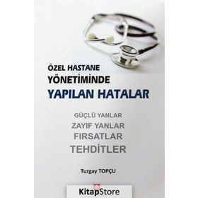 Özel Hastane Yönetiminde Yapılan Hatalar - Turgay Topçu