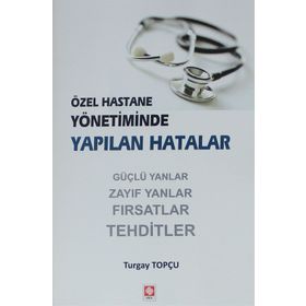 Özel Hastane Yönetiminde Yapılan Hatalar - Turgay Topçu