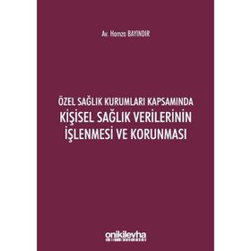 Özel Sağlık Kurumları Kapsamında Kişisel Sağlık Verilerinin İşlenmesi ve Korunması - Hamza Bayındır