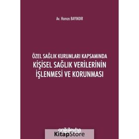 Özel Sağlık Kurumları Kapsamında Kişisel Sağlık Verilerinin İşlenmesi ve Korunması - Hamza Bayındır
