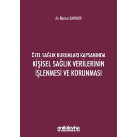 Özel Sağlık Kurumları Kapsamında Kişisel Sağlık Verilerinin İşlenmesi ve Korunması - Hamza Bayındır