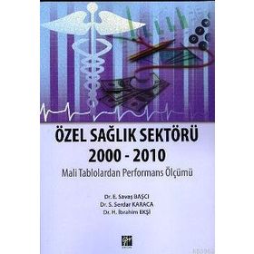 ÖZEL SAĞLIK SEKTÖRÜ 2000-2010 - H. İBRAHIM EKŞI;S. SERDAR KARACA;E. SAVAŞ BAŞCI
