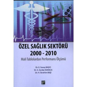 ÖZEL SAĞLIK SEKTÖRÜ 2000-2010 - H. İBRAHIM EKŞI;S. SERDAR KARACA;E. SAVAŞ BAŞCI