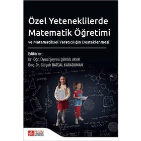 Özel Yeteneklilerde Matematik Öğretimi ve Matematiksel Yaratıcılığın Desteklenmesi - Pegem Akademi Yayıncılık