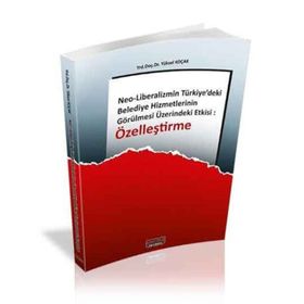 ÖZELLEŞTIRME NEO-LIBERALIZMIN TÜRKIYE'DEKI BELEDIYE HIZMETLERININ GÖRÜLMESI ÜZERINDEKI ETKISI - YÜKSEL KOÇAK