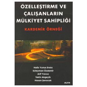 ÖZELLEŞTİRME VE ÇALIŞANLARIN MÜLKİYET SAHİPLİĞİ - TEKIN AKGEYIK, HALIS YUNUS ERSÖZ, SÜLEYMAN ÖZDEMİR, ARIF YAVUZ, HASAN ŞENOCAK