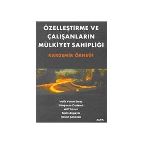 ÖZELLEŞTİRME VE ÇALIŞANLARIN MÜLKİYET SAHİPLİĞİ - TEKIN AKGEYIK, HALIS YUNUS ERSÖZ, SÜLEYMAN ÖZDEMİR, ARIF YAVUZ, HASAN ŞENOCAK