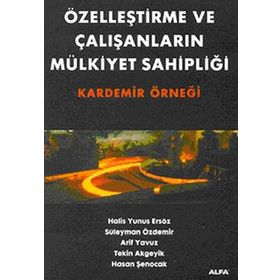 ÖZELLEŞTİRME VE ÇALIŞANLARIN MÜLKİYET SAHİPLİĞİ - TEKIN AKGEYIK, HALIS YUNUS ERSÖZ, SÜLEYMAN ÖZDEMİR, ARIF YAVUZ, HASAN ŞENOCAK