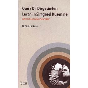 ÖZERK DIL DIZGESINDEN LACAN'IN SIMGESEL DÜZENINE BIR YAPITTA LACANCI İZLER SÜRME - DURSUN BALKAYA