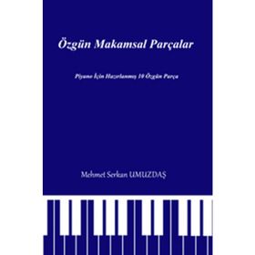 ÖZGÜN MAKAMSAL PARÇALAR PIYANO IÇIN HAZIRLANMIŞ 10 ÖZGÜN PARÇA - MEHMET SERKAN UMUZDAŞ