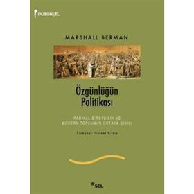 ÖZGÜNLÜĞÜN POLİTİKASI RADIKAL BIREYCILIK VE MODERN TOPLUMUN ORTAYA ÇIKIŞI - MARSHALL BERMAN