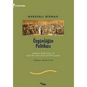 ÖZGÜNLÜĞÜN POLİTİKASI RADIKAL BIREYCILIK VE MODERN TOPLUMUN ORTAYA ÇIKIŞI - MARSHALL BERMAN