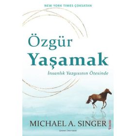 Özgür Yaşamak: İnsanlık Yazgısının Ötesinde - Michael A. Singer