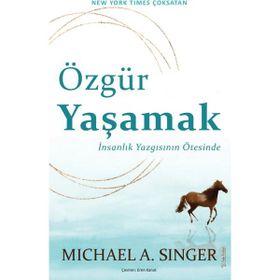 Özgür Yaşamak: İnsanlık Yazgısının Ötesinde - Michael A. Singer