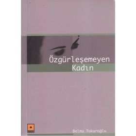 ÖZGÜRLEŞEMEYEN KADIN - BELMA TOKUROĞLU