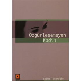 ÖZGÜRLEŞEMEYEN KADIN - BELMA TOKUROĞLU