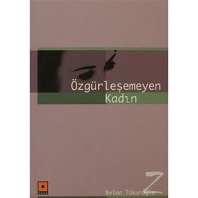 ÖZGÜRLEŞEMEYEN KADIN - BELMA TOKUROĞLU