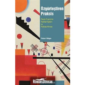 ÖZGÜRLEŞTİREN PRAKSIS PAULO FREIRENIN RADIKAL EĞİTİM VE POLITIKA MİRASI - PETER MAYO