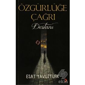 ÖZGÜRLÜĞE ÇAĞRI DESTANI - ESAT YAVUZTÜRK